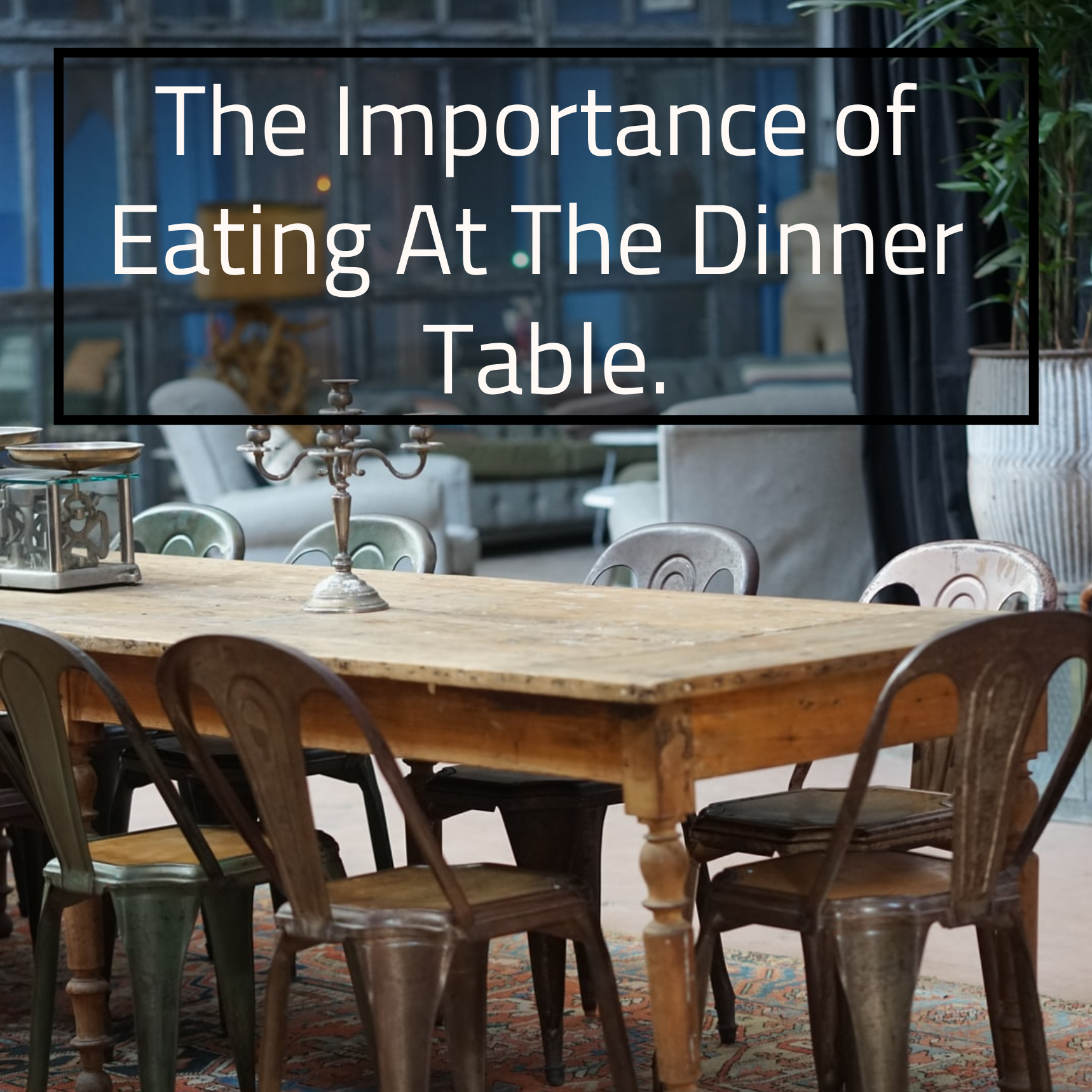 Eatingt Table The Importance of Eating At The Dinner Table. – How We Eat